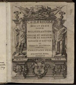Causae Regum Heri Et Hodie Inter Se Belligerantium Galliae Et Hispaniae. Sueciae Et Poloniae. Expositae Et Expensae Ad Iuris Et Status Rationem; Christiano Orbi, Cum Figuris Aeneis, Inscriptae