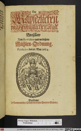 Der Kayserlichen und Khöniglichen Stadt Breßlaw New Revidirte und verbesserte Mühlen-Ordnung : Publiciret den 16. May. 1654.
