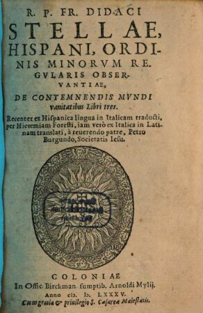 R. P. Fr. Didaci Stellae, Hispani, Ordinis Minorvm Regvlaris Observantiae, De Contemnendis Mvndi vanitatibus : Libri tres