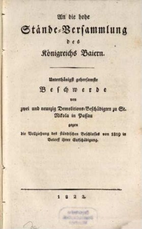 Unterthänigst-gehorsamste Beschwerde von 92 Demolitions-Beschädigten zu St. Nikola in Passau gegen die Vollziehung des ständischen Beschlusses von 1819 in Betracht ihrer Entschädigung