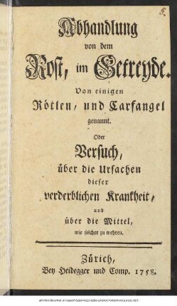 Abhandlung von dem Rost, im Getreyde. Von einigen Rötlen, und Carfangel genannt. Oder Versuch, über die Ursachen dieser verderblichen Krankheit, und über die Mittel, wie solcher zu wehren