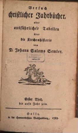 Versuch christlicher Jahrbücher, oder ausführlicher Tabellen über die Kirchenhistorie, 1. Bis aufs Jahr 900.