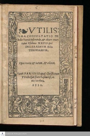 VTILIS:||SIMA CONSVLTATIO DE || bello Turcis inferendo, & obiter enar=||ratus Psalmus XXVIII. per || DES. ERASMVM RO=||TERODAMVM. || Opus recens & natum, & editum.