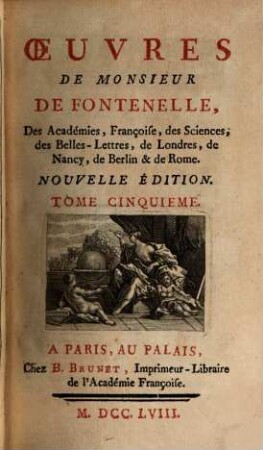 Oeuvres De Monsieur De Fontenelle, Des Académies Françoise, des Sciences, des Belles-Lettres, de Londres, de Nancy, de Berlin & de Rome, 5