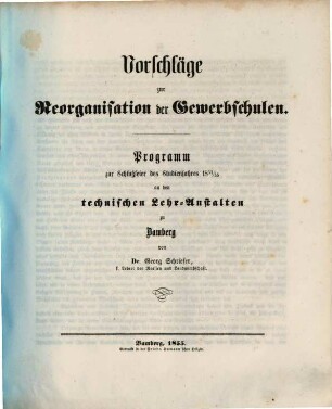 Vorschläge zur Reorganisation der Gewerbschulen : Programm zur Schlußfeier des Studienjahres 1854/55 an den technischen Lehr-Anstalten zu Bamberg