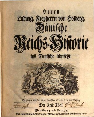 Herrn Ludwig, Freyherrn von Holberg, Dänische Reichs-Historie : ins Deutsche übersetzt. Der Erste Theil