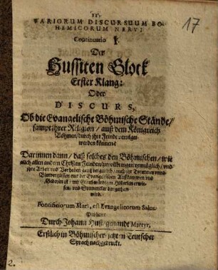 Variorum discursuum Bohemicorum Nervus : Continuatio I ; Hussiten Glock ; Discurs, ob die Evangelischen böhm. Stände vertilgt werden können