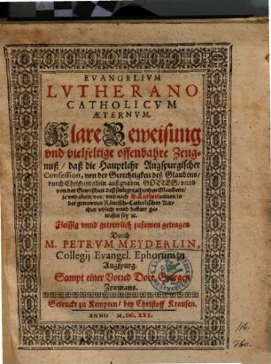 Evangelium Lutherano-catholicum aeternum : Klare Beweisung ... daß die Hauptlehr Augspurg. Confession ... jn und alzeit ... in der genannten Römisch-Catholischen Kirchen ublich unnd bekant gewesen sey ...