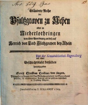 Erläuterte Reihe der Pfaltzgraven zu Achen oder in Niederlothringen : von ihrer Anordnung an biß auf Henrich von Lach Pfalzgraven bey Rhein. [1]