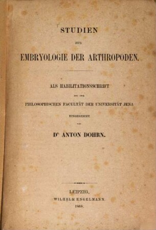 Studien zur Embryologie der Arthropoden : als Habilitationsschrift bei der philosoph. Facultät der Univ. Jena eingereicht von Anton Dohrn