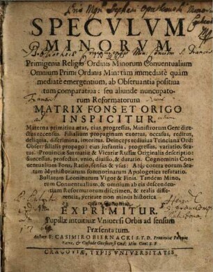 Specvlvm Minorvm : In Qvo Primigenia Religio Ordinis Minorum Conuentualium Omnium Primi Ordinis Min. ... Matrix Fons Et Origo Inspicitur ...