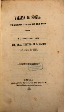 Malvina di Scozia : tragedia lirica in tre atti ; da rappresentarsi nel Real Teatro di S. Carlo nell'inverno del 1851