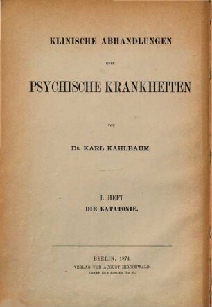 Klinische Abhandlungen über psychische Krankheiten, 1. Die Katatonie oder das Spannungsirresein : eine klinische Form psychischer Krankheit