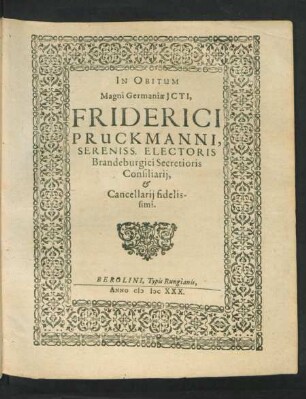 In Obitum Magni Germaniae ICti, Friderici Pruckmanni, Sereniss. Electoris Brandeburgici Secretioris Consiliarii, & Cancellarii fidelissimi