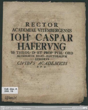 Rector Academiae Vitembergensis Ioh. Caspar Haferung SS. Theol. D. Et Prof. Publ. Ord Alumnorum Regio-Electoralium Ephorus Civibus Academicis S. P. D : [Am Ende dat.: P. P Idibus Decembribus, anno recuperatae gratiae M D CC XXVIII]