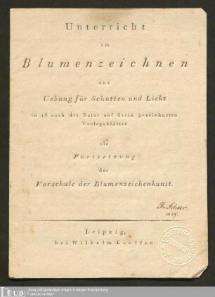 Unterricht im Blumenzeichnen zur Uebung für Schatten und Licht in 18 nach der Natur auf Stein gezeichneten Vorlegeblätter : als Fortsetzung der Vorschule der Blumenzeichenkunst