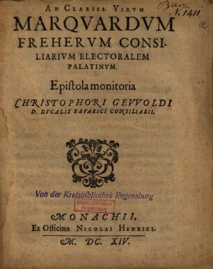 Ad Clariss. Virvm Marqvardvm Frehervm Consiliarivm Electoralem Palatinvm. Epistola monitoria Christophori Gevvoldi ...