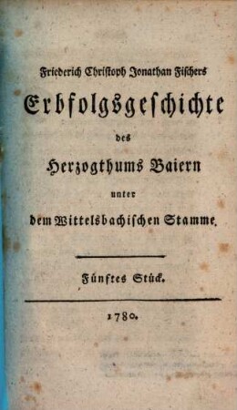 Erbfolgs-Geschichte des Herzogthums Baiern unter dem Wittelsbachischen Stamme, [2]. Fünftes Stück