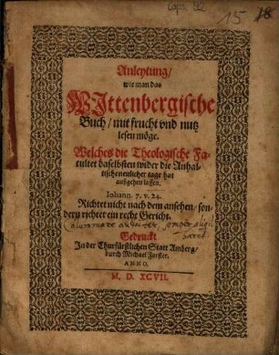 Anleytung, wie man das Wittenbergische Buch, mit frucht vnd nutz lesen möge. Welches die Theologische Facultet daselbsten wider die Anhaltische neulicher tage hat außgehen lassen