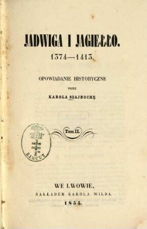 Jadwiga i Jagiełło : 1374 - 1413. Opowiadanie historyczne przez Karola Szajnochę. 2