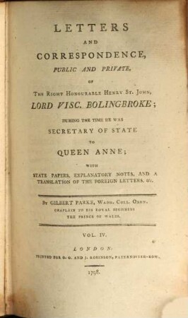 Letters and Correspondence, public and private of the Right Honourable Henry St. John, lord visc. Bolingbroke, during the time he was Secretary of State to Queen Anne : with state papers, explanatory notes and a translation of the foreign letters etc.. 4