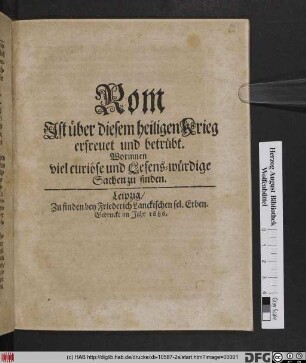 Rom Ist über diesem heiligen Krieg erfreuet und betrübt : Worinnen viel curiöse und Lesens-würdige Sachen zu finden.