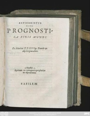 ANTICHRISTVS || SIVE || PROGNOSTI=||CA FINIS MUNDI.|| Ex Matthaei XXIIII Cap.Daniele et || alijs Scripturae locis.|| ... ||