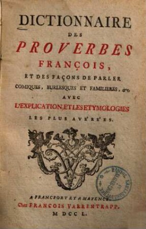 Dictionnaire des proverbes françois et des façons de parler comiques, burlesques et familières etc. : avec l'explication et les étymologies les plus avérées