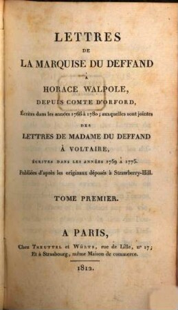 Lettres de la marquise DuDeffand à Horace Walpole, depuis comte d'Oxford, écrites dans les années 1766 à 1780, auxquelles sont jointes des lettres de Madame DuDeffand à Voltaire, écrites dans les années 1759 à 1775 : publiées d'après les originaux déposés à Strawberry-Hill, 1