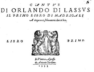 DI ORLANDO DI LASSVS IL PRIMO LIBRO DI MADRIGALI A cinque uoci, Nouamente dato in luce. LIBRO PRIMO