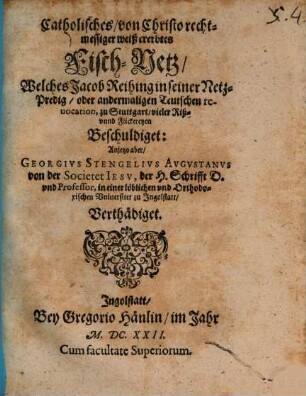 Catholisches, von Christo rechtmessiger Weiß ererbtes Fisch-Netz, welches Jac. Reihing in seiner Netz-Predig ... vieler Riß ... beschuldigt: an jetzo ... verthädiget
