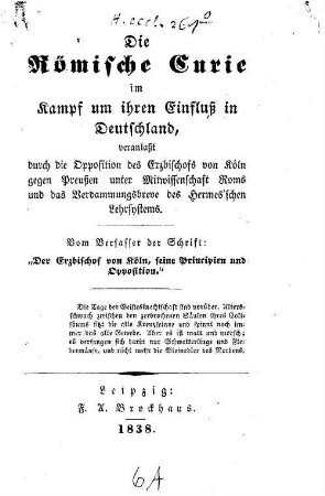 Die römische Curie im Kampf um ihren Einfluß in Deutschland : veranlaßt durch die Opposition des Erzbischofs von Köln gegen Preußen unter Mitwissenschaft Roms und das Verdammungsbreve des Hermes'schen Lehrsystems
