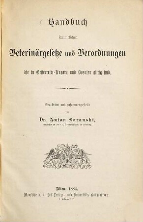 Handbuch sämmtlicher Veterinärgesetze und Verordnungen, die in Oesterreich-Ungarn und Bosnien gültig sind : bearbeitet und Zusammengestallt von Anton Baranski