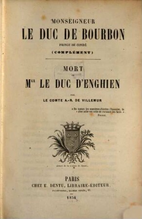 Monseigneur le Duc de Bourbon : Notice historique sur la vie et la mort de son Altesse Royale. Documents inedits. Avec: Complément: Mort de Mgr. le Duc d'Enghien, II