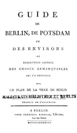 Guide de Berlin, de Potsdam et des environs ou description abrégée des choses remarquables qui s'y trouvent : Avec un plan de Berlin