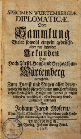 Specimen Wurtembergiae diplomaticae, Oder Sammlung vieler sowohl eintzeln gedrucktet aber rar seyender Urkunden ... Würtemberg betreffend
