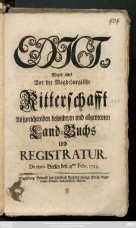 Edict, Wegen eines Vor die Magdeburgische Ritterschafft Aufzurichtenden besonderen und allgemeinen Land-Buchs Und Registratur : De dato Berlin den 25ten Febr. 1729.