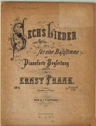 Sechs Lieder : (von Göthe) ; für 1 Baßstimme mit Pianoforte-Begl. ; op. 4