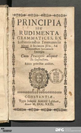 Principia Seu Rudimenta Grammatices : Ex Institutionibus Emmanuelis Alvari è Societate JEsu, Ad Commodum Juventutis Excerpta : Cum Præceptis aliquot De Constructione