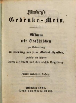 Nürnberg's Gedenke-Mein : Album mit Stahlstichen zur Erinnerung an Nürnberg und seine Merkwürdigkeiten, zugleich als Führer durch die Stadt und ihre nächste Umgebung