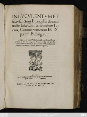 IN LVCVLENTVM ET|| sacrosanctum Euangeliũ domini|| nostri Iesu Christi secundum Lu||cam, Commentariorum lib. IX.|| per H. Bullingerum.|| ACCESSIT operi Praefatio, qua demonstratur, Deum|| patrem in filio suo ... || omnia dedisse ecclesiae suae, quae ad uitam & salutem hominis|| pertinent: ita ut non sit necesse illa aliunde petere.|| ... ||