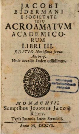 Jacobi Bidermani E Societate Jesu Acroamatum Academicorum Libri III.