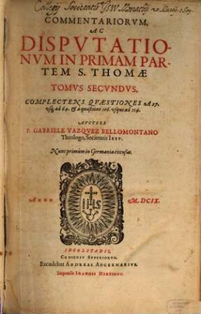Commentariorum, Ac Disputationum In Primam Partem S. Thomae Tomus .... 2, Complectens Quaestiones A 27. usq[ue] ad 64. et a quaestione 106. usque ad 114.
