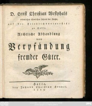 D. Ernst Christian Westphals ordentlichen öffentlichen Lehrers der Rechte, auf der Friedrichsuniversität zu Halle, Rechtliche Abhandlung von Verpfändung fremder Güter