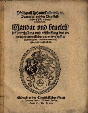Pfaltzgraff Johann Casimirs ... Mandat vnd beuelch, die vnterlassung vnd abschaffung des ergerlichen, vnchristlichen vnd vnwarhafften bezüchtigens, condemnirens vnd lesterens betreffend, [et]c.