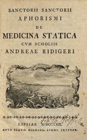 Sanctorii Sanctorii Aphorismi de medicina statica : cum scholiis Andreae Ridigeri