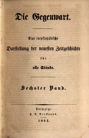 Die Gegenwart : eine encyklopädische Darstellung der neuesten Zeitgeschichte für alle Stände. 6. 1851