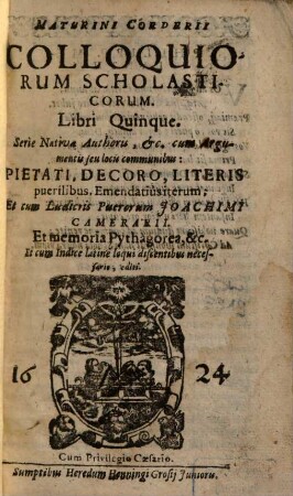 Maturini Corderii colloquiorum scholasticorum. Libri quinque : Serie nativa authoris, ... ; cum argumentis seu locis comnibus ... cum ludicris puerorum Ioachimi Camerarii ...