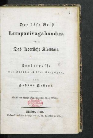 Der böse Geist Lumpacivagabundus, oder: Das liederliche Kleeblatt : Zauberposse mit Gesang in drei Aufzügen