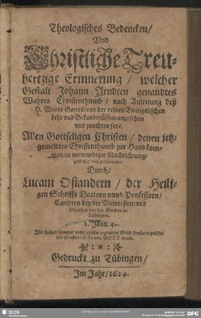 Theologisches Bedencken Vnd Christliche Treuhertzige Erinnerung, welcher Gestalt Johann Arndten genandtes Wahres Christenthumb, nach Anleitung deß H. Worts Gottes vnd der reinen Evangelischen Lehr vnd Bekandtnüssen anzusehen vnd zuachten seye